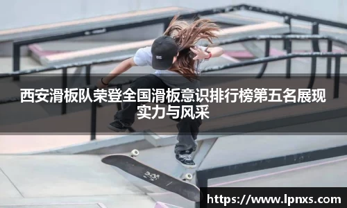 西安滑板队荣登全国滑板意识排行榜第五名展现实力与风采